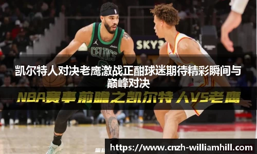 凯尔特人对决老鹰激战正酣球迷期待精彩瞬间与巅峰对决